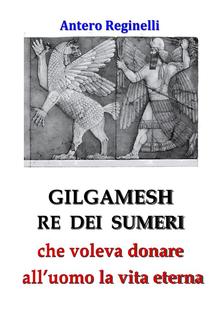 Gilgamesh Re di Sumeri che voleva donare all'uomo la vita eterna PDF