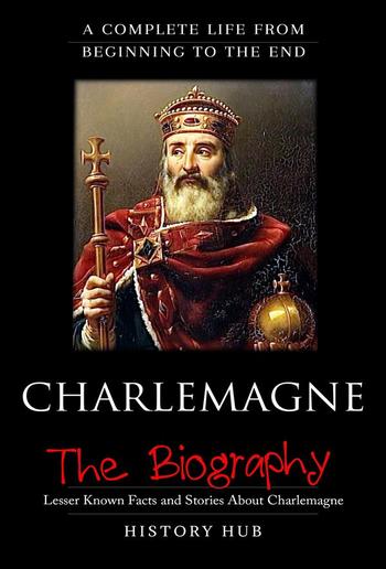 Charlemagne: A Brief Biography from Beginning to the End PDF