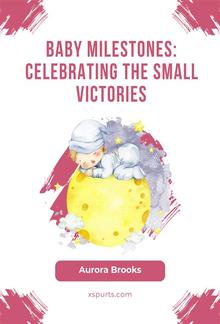 Baby Milestones- Celebrating the Small Victories PDF