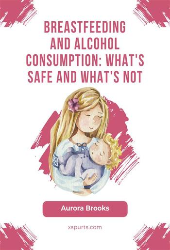 Breastfeeding and alcohol consumption: What's safe and what's not PDF