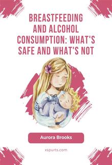 Breastfeeding and alcohol consumption: What's safe and what's not PDF