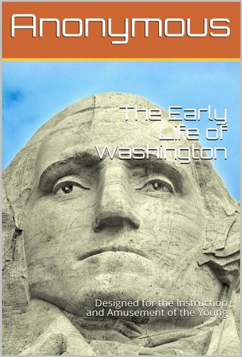 The Early Life of Washington / Designed for the Instruction and Amusement of the Young PDF