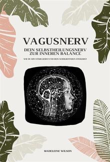 Vagusnerv - Dein Selbstheilungsnerv zur inneren Balance: Wie du ihn stimulierst und dein Wohlbefinden steigerst PDF