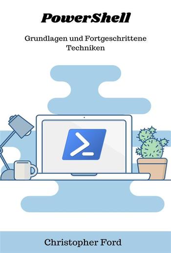 PowerShell: Grundlagen und Fortgeschrittene Techniken PDF