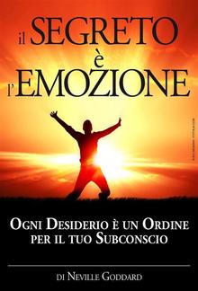 Il Segreto è l'Emozione - Ogni Desiderio è un Ordine per il tuo Subconscio PDF