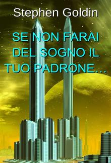 Se Non farai del Sogno il tuo Padrone… PDF