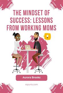 The Mindset of Success: Lessons from Working Moms PDF