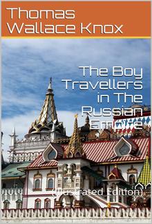 The Boy Travellers in The Russian Empire / Adventures of Two Youths in a Journey in European and Asiatic Russia, with Accounts of a Tour across Siberia, Voyages on the Amoor, Volga, and Other Rivers, a Visit to Central Asia, Travels among the Exiles, and PDF