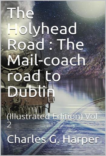 The Holyhead Road, Vol 2 / The Mail-coach road to Dublin PDF