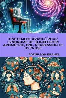Traitement Avancé pour Syndrome de Klinefelter: Apométrie, PNL, Régression et Hypnose PDF
