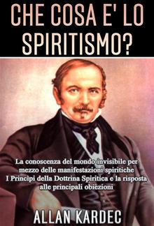 Che cosa è lo Spiritismo? La conoscenza del mondo invisibile per mezzo delle manifestazioni spiritiche PDF