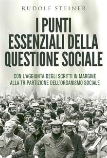 I punti essenziali della questione sociale - CON L'AGGIUNTA DEGLI SCRITTI IN MARGINE ALLA TRIPARTIZIONE DELL'ORGANISMO SOCIALE PDF