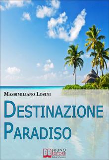 Destinazione Paradiso. Come Vivere una Vacanza Perfetta e Ritrovare il Benessere PDF
