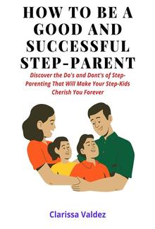 How To Be a Good Step-Parent and Make Your Step-Children Love You Forever PDF