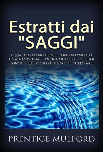 Estratti dai "Saggi" - I quattro elementi nel comportamento umano visti da Prentice Mulford ed i suoi consigli sul modo migliore di utilizzarli PDF