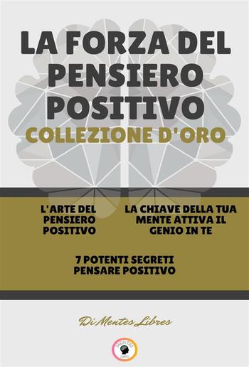 L' arte del pensiero positivo - 7 potenti segreti pensare positivo - la chiave della tua mente attiva il genio in te (3 libri) PDF