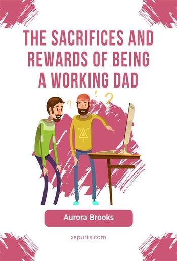 The Sacrifices and Rewards of Being a Working Dad PDF