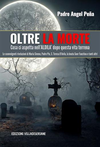 Oltre la Morte - Cosa ci aspetta nell’ALDILA’ dopo questa vita terrena PDF