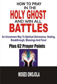 How To Pray In The Holy Spirit and Win All Battles PDF