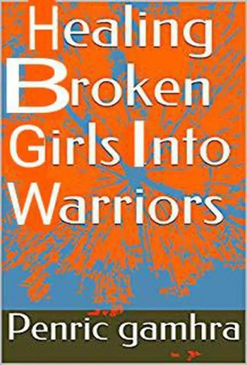 Healing Broken Girls into Warriors PDF