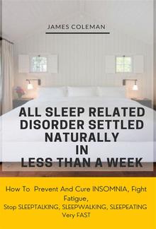 All Sleep Related Disorder Settled Naturally in Less Thsn A Week: How To Stop Insomnia, Fight Fatique, Sleeptalking, Sleepwalking, Sleepeating Very FAST! PDF