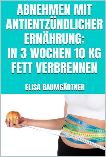 Abnehmen mit antientzündlicher Ernährung: In 3 Wochen 10 kg Fett verbrennen PDF