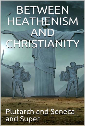 Between Heathenism and Christianity / Being a translation of Seneca's De Providentia, and / Plutarch's De sera numinis vindicta, together with notes, / additional extracts from these writers and two essays on / Graeco-Roman life in the first century after PDF