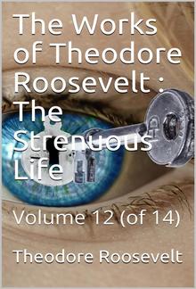 The Works of Theodore Roosevelt, Volume 12 (of 14) / The Strenuous Life PDF