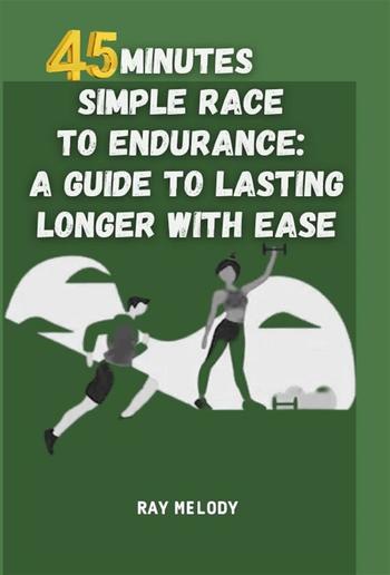 45 Minutes Simple Race To Endurance: A Guide To Lasting Longer With Ease PDF