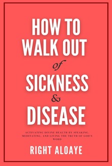 How to Walk Out of Sickness and Disease PDF