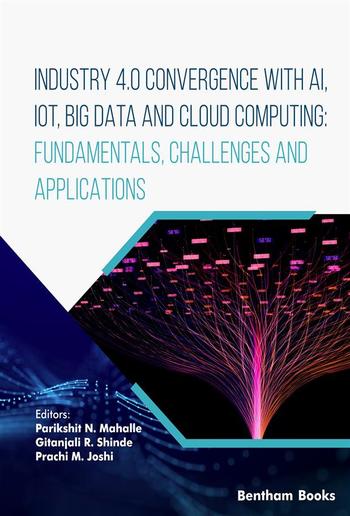 Industry 4.0 Convergence with AI, IoT, Big Data and Cloud Computing: Fundamentals, Challenges and Applications PDF