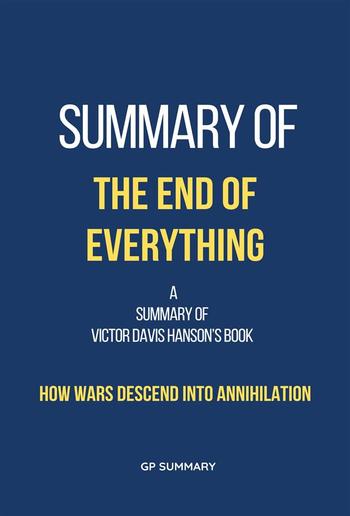 Summary of The End of Everything by Victor Davis Hanson: How Wars Descend into Annihilation PDF