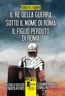 Il re della guerra - Sotto il nome di Roma - Il figlio perduto di Roma PDF