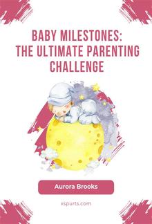 Baby Milestones- The Ultimate Parenting Challenge PDF