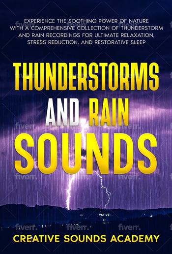 Thunderstorms and Rain Sounds: Experience the Soothing Power of Nature With a Comprehensive Collection of Thunderstorm and Rain Recordings for Ultimate Relaxation, Stress Reduction, and Restorative Sleep PDF