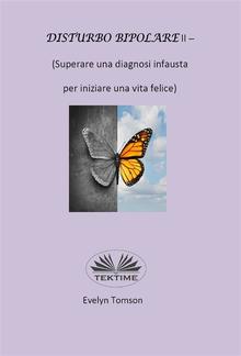 Disturbo Bipolare II - (Superare Una Diagnosi Infausta Per Iniziare Una Vita Felice) PDF