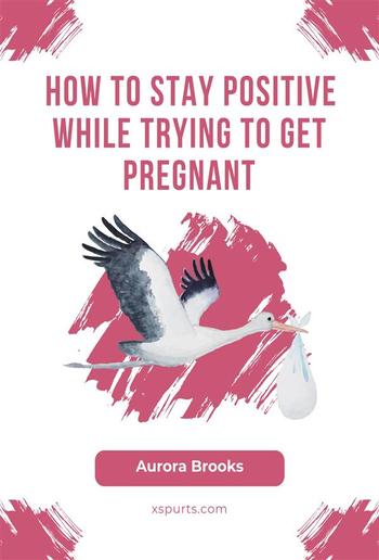 How to Stay Positive While Trying to Get Pregnant PDF