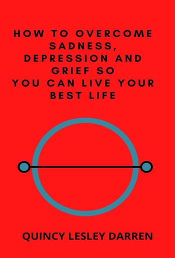 How to Overcome Sadness, Depression and Grief So You Can Live Your Best Life PDF