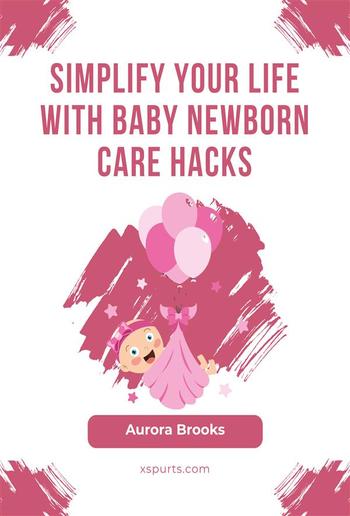 Simplify Your Life with Baby Newborn Care Hacks PDF