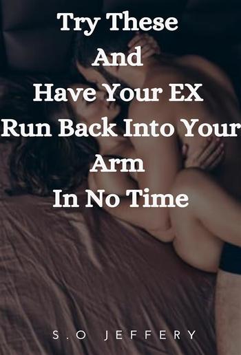 Try These And Have Your Ex Run Back Into Your Arm In No Time PDF