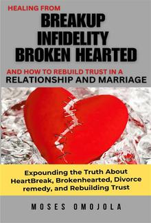 Healing From Breakup, Infidelity, Broken Hearted, And How To Rebuild Trust In A Relationship And Marriage PDF