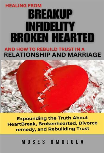 Healing From Breakup, Infidelity, Broken Hearted, And How To Rebuild Trust In A Relationship And Marriage PDF