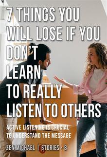 Stories 8 - 7 Things You Will Lose if You Don’t Learn to Really Listen to Others PDF