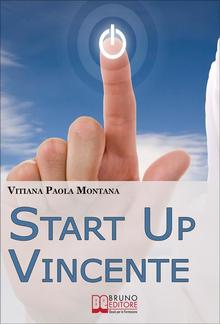 Start Up Vincente. Tutti i Metodi, le Strategie e le Novità di Start up Innovative che Hanno Sfidato e Vinto la Crisi PDF