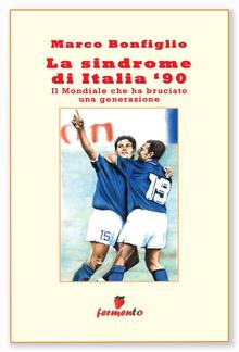 La sindrome di Italia '90. Il Mondiale che ha bruciato una generazione PDF