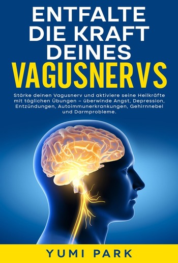 Entfalte die Kraft deines Vagusnervs: Stärke deinen Vagusnerv und aktiviere seine Heilkräfte mit täglichen Übungen – überwinde Angst, Depression, Entzündungen, Autoimmunerkrankungen, Gehirnnebel und Darmprobleme. PDF