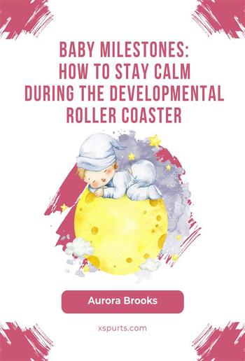 Baby Milestones- How to Stay Calm During the Developmental Roller Coaster PDF