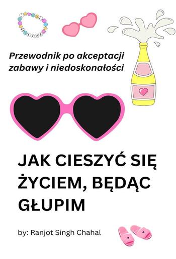 Jak cieszyć się życiem, będąc głupim: Przewodnik po akceptacji zabawy i niedoskonałości PDF