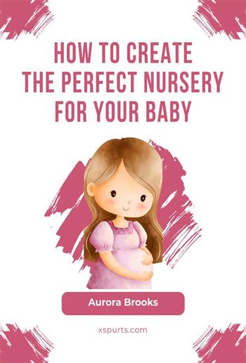 How to Create the Perfect Nursery for Your Baby PDF