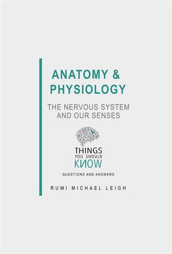 Anatomy and Physiology: The Nervous System and our Senses PDF